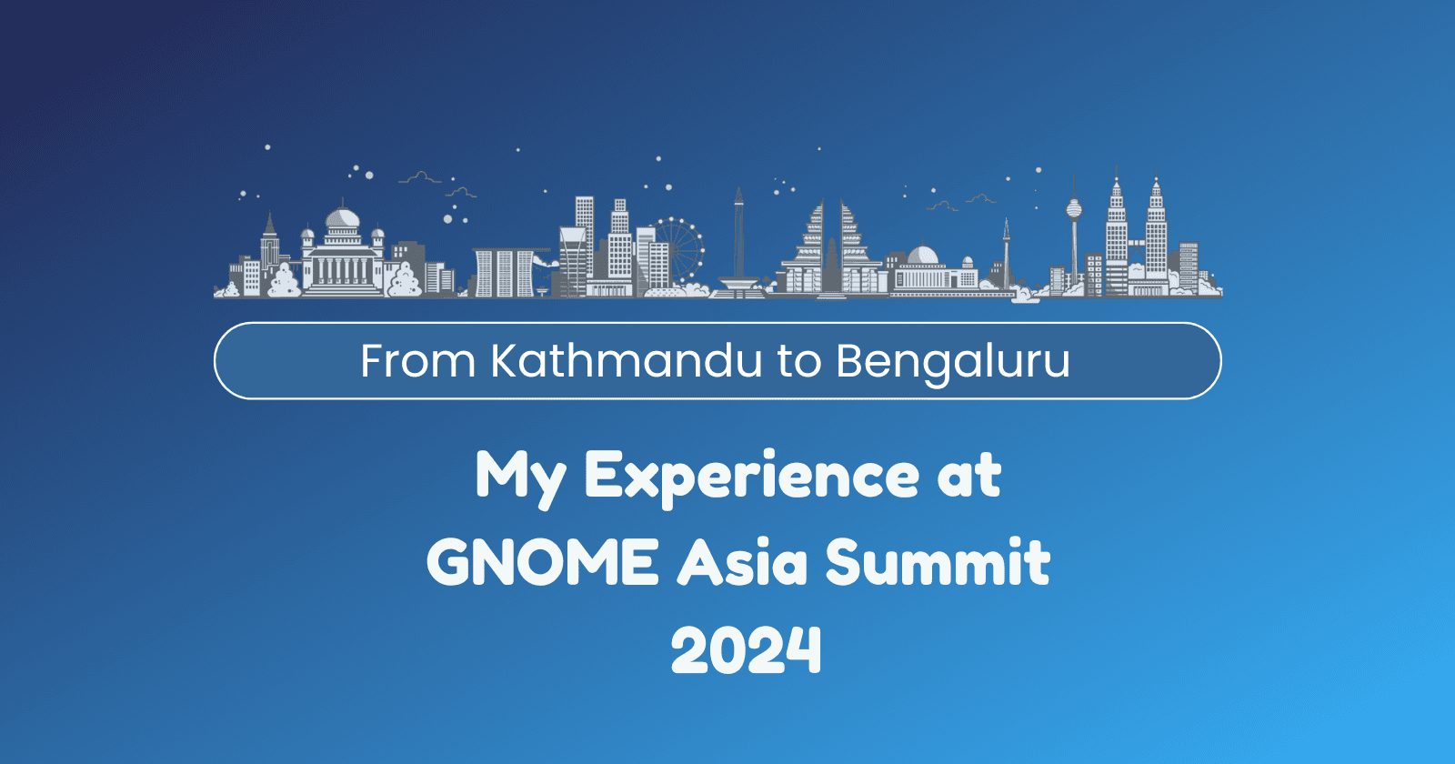 From Kathmandu to Bengaluru: My Experience at GNOME Asia Summit 2024